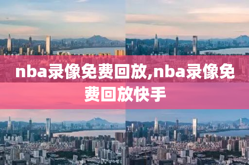 nba录像免费回放,nba录像免费回放快手